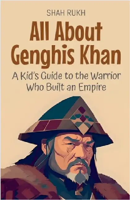 All About Genghis Khan: A Kid's Guide to the Warrior Who Built an Empire by Rukh, Shah
