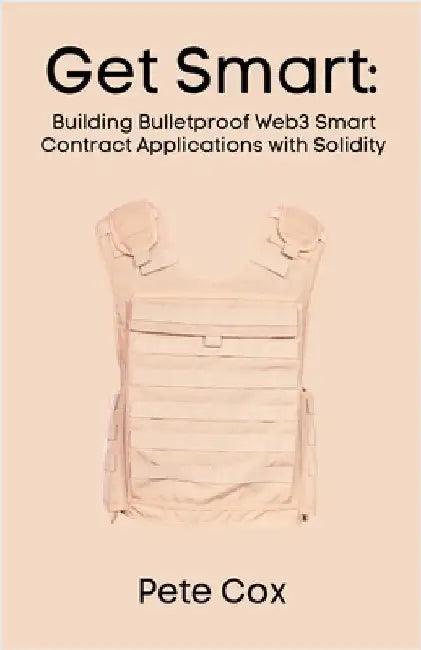 Get Smart: Building Bulletproof Web3 Smart Contract Applications with Solidity by Pete Cox