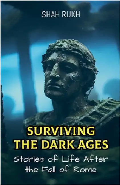 Surviving the Dark Ages: Stories of Life After the Fall of Rome by Rukh, Shah