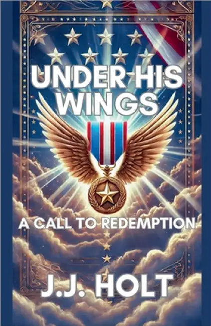 Under His Wings: A Call To Redemption by J. J. Holt