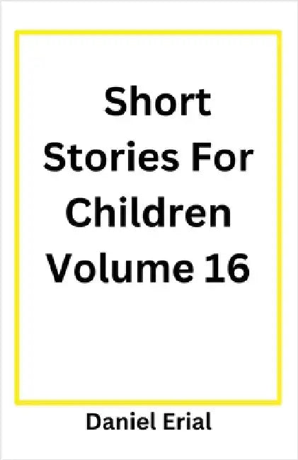 Short Stories For Children Volume 16 by Erial, Daniel