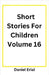Short Stories For Children Volume 16 by Erial, Daniel