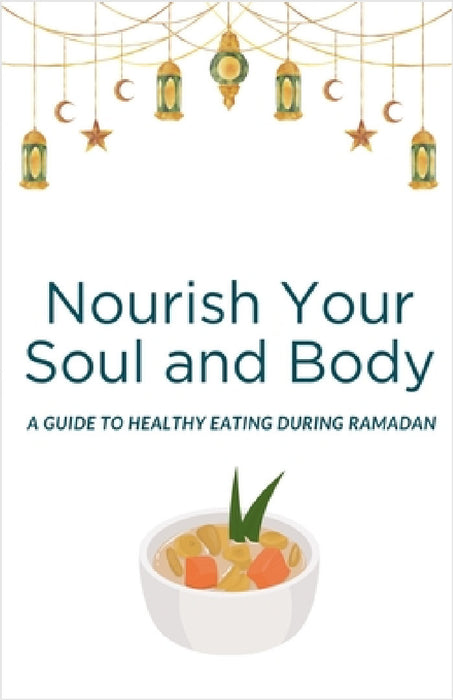 Nourish Your Soul and Body: A Guide to Healthy Eating During Ramadan by Abu Ali