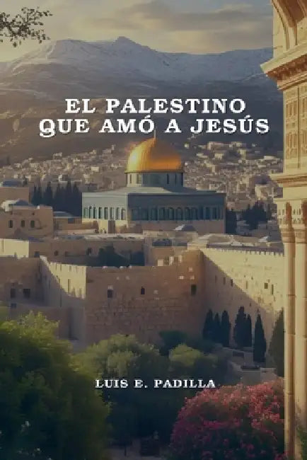 El Palestino que amó a Jesús by Luis Padilla
