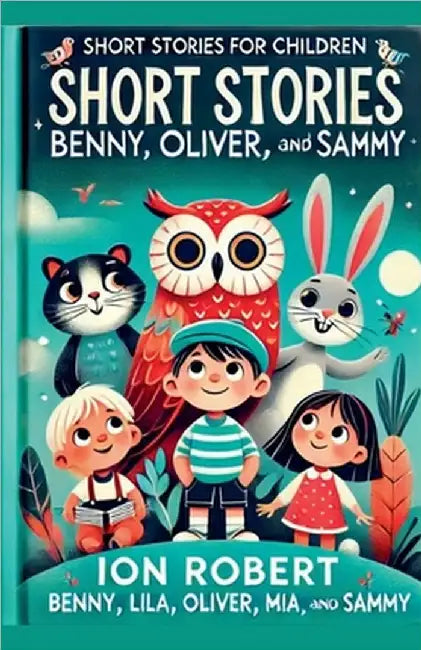 Short Stories For Children: Benny, Lila, Oliver, Mia, and Sammy by Robert, Ion