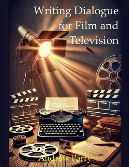 Writing Dialogue for Film and Television by Andrew Parry