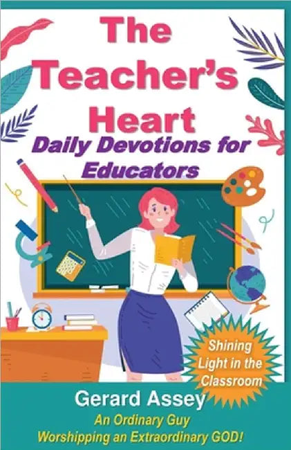 The Teacher's Heart Daily Devotions for Educators by Assey, Gerard