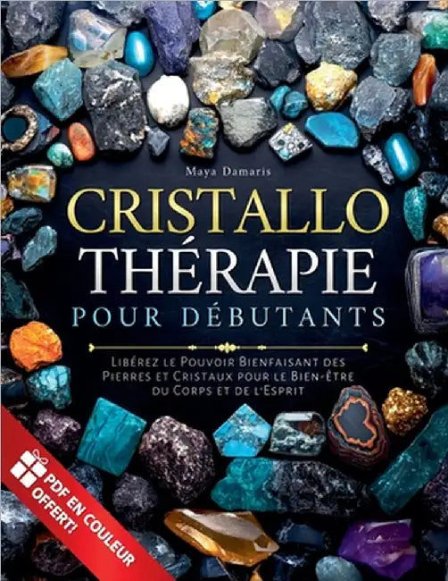 Cristallothérapie pour Débutants: Libérez le Pouvoir Bienfaisant des Pierres et Cristaux pour le Bien-être du Corps et de l'Esprit by Damaris, Maya