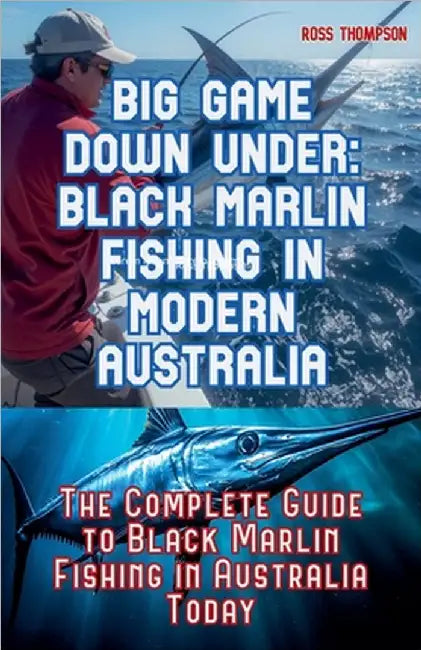 Big Game Fishing Down Under - Complete Guide to Black Marlin Fishing by Ross Thompson