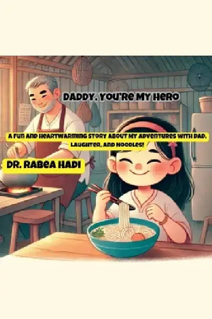 Daddy, You're My Hero: A Fun and Heartwarming Story About My Adventures with Dad, Laughter, and Noodles! by Rabea Hadi