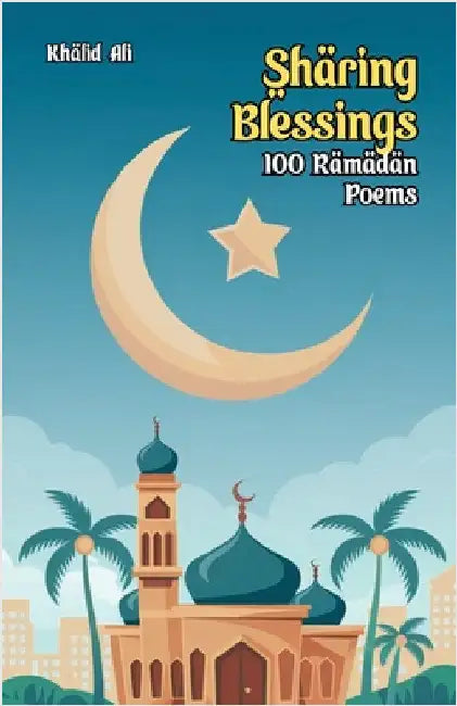Sharing Blessings: 100 Ramadan Poems by Ali, Khalid