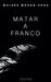 Matar a Franco by Moisés Morán Vega