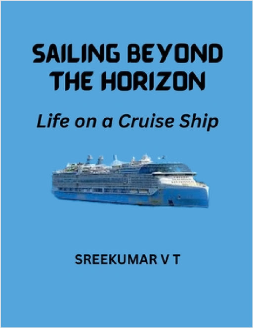 Sailing Beyond the Horizon: Life on a Cruise Ship by Sreekumar V. T
