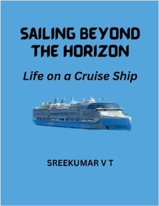 Sailing Beyond the Horizon: Life on a Cruise Ship by Sreekumar V. T
