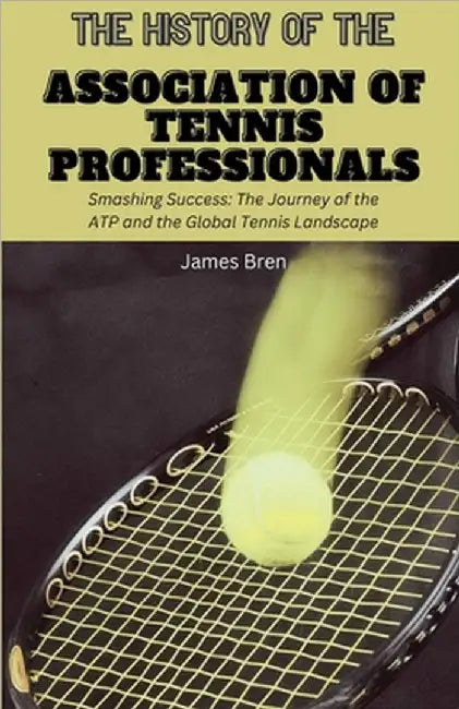 The History of the Association of Tennis Professionals by Bren, James