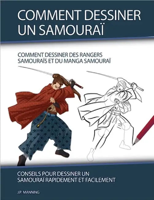 Comment Dessiner un Samouraï: Conseils pour Dessiner un Samouraï Rapidement et Facilement by J. P. Manning