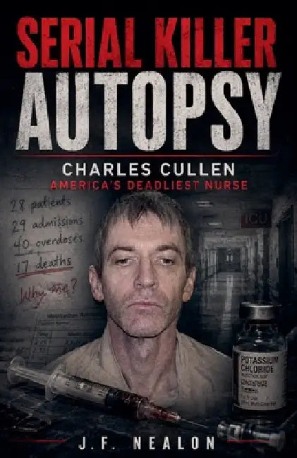Serial Killer Autopsy: Charles Cullen by J. F. Nealon