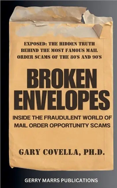 Broken Envelopes: Inside The Fraudulent World of Mail Order Opportunity Scams by Covella, Gary