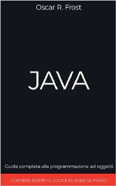 Java: Guida Completa alla Programmazione ad Oggetti. Contiene Esempi di Codice ed Esempi Pratici by Frost, Oscar R.