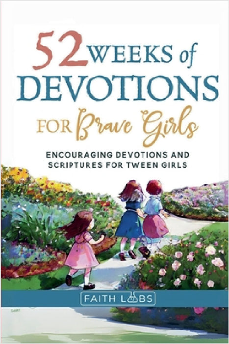52 Weeks of Devotions for Brave Girls: Encouraging Guided Devotions and Scriptures for Tween Girls by Faithlabs