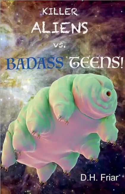 Killer Aliens vs. Badass Teens! by D. H. Friar