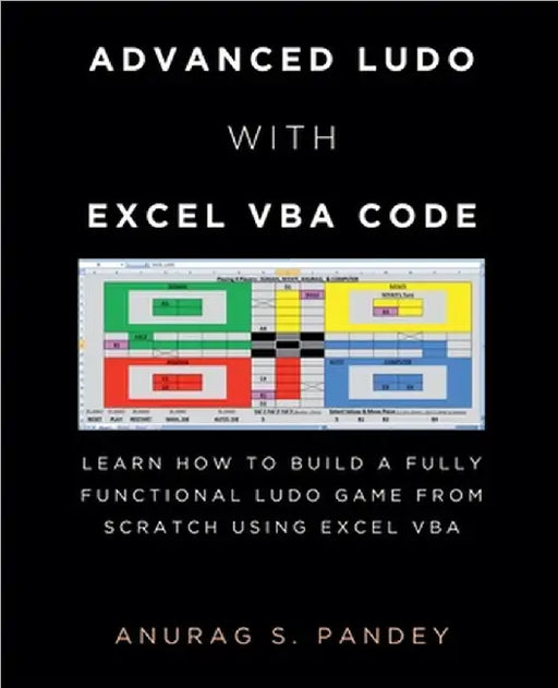 Advanced Ludo with Excel VBA Code Learn How to Build a Fully Functional Ludo Game from Scratch Using Excel VBA by Pandey, Anurag