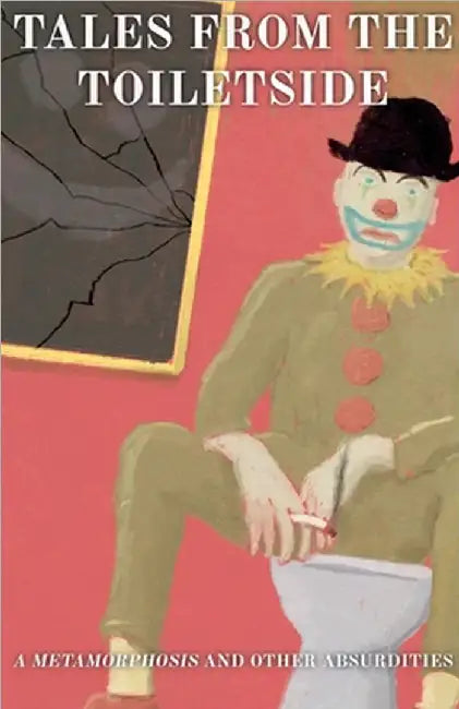 Tales from the Toiletside: A Metamorphosis and Other Absurdities by Harrington, Dylan