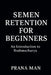 Semen Retention for Beginners: An Introduction to Brahmacharya by Prana Man, Rethas