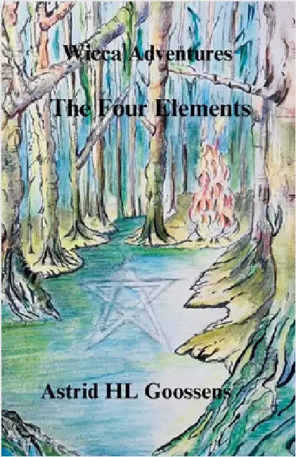 Wicca Adventures: The Four Elements by Astrid Hl Goossens