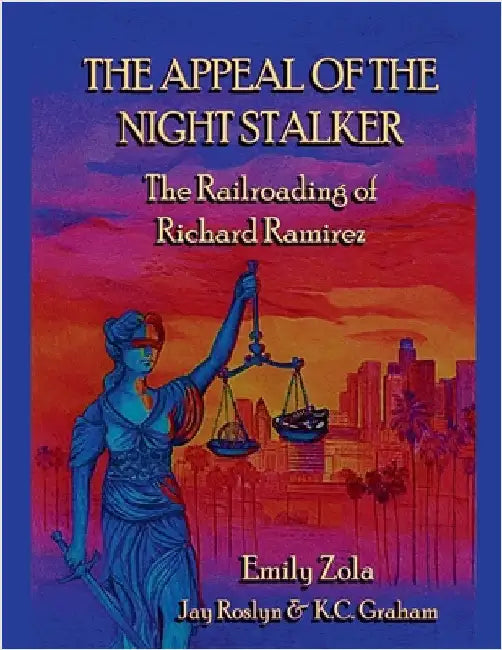 The Appeal of the Night Stalker: The Railroading of Richard Ramirez by Emily Zola