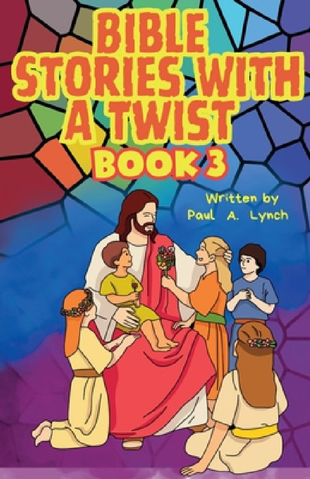 Bible Stories With A Twist by Paul A. Lynch