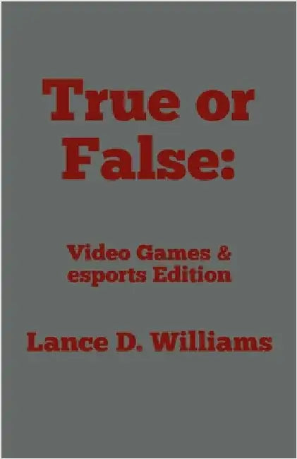 True or False: Video Games & esports Edition by Lance D. Williams