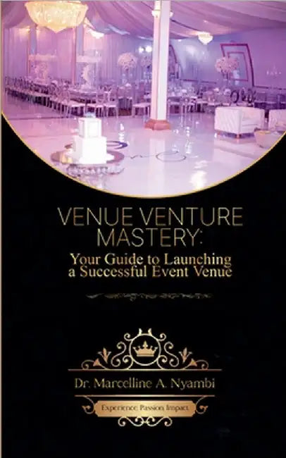 Venue Venture Mastery: Your Guide to Launching a Successful Event Venue by Marcelline A. Nyambi