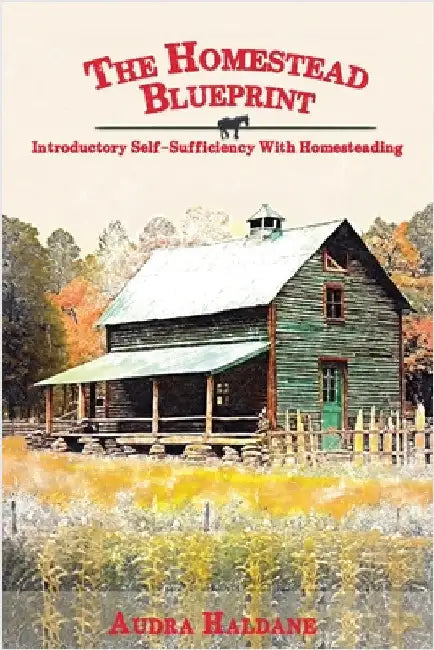 The Homestead Blueprint: Introductory Self-sufficiency with Homesteading by Haldane, Audra