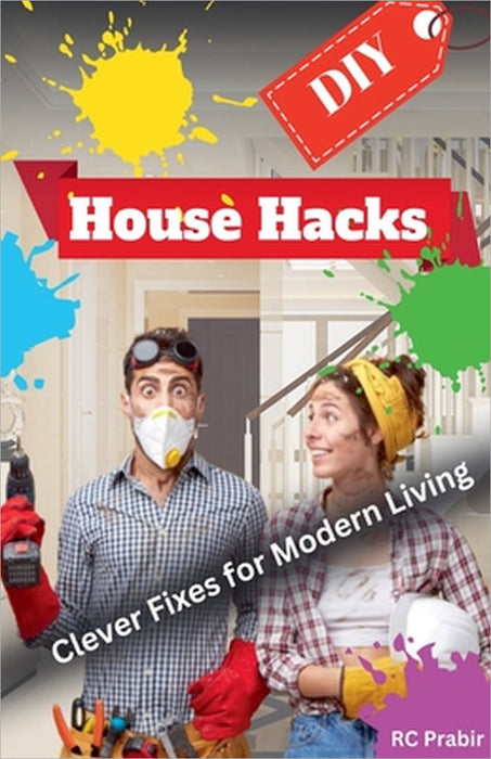 DIY House Hacks: Clever Fixes for Modern Living by Rc Prabir