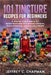101 Tincture Recipes for Beginners by Jeffrey C. Chapman