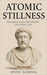 Atomic Stillness: The Small Daily Disciplines of a Stoic Life by Stoic School