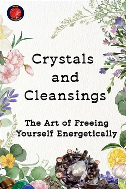 Crystals and Cleansings The Art of Freeing Yourself Energetically by Alina Rubi