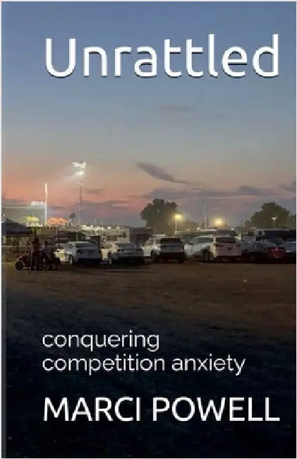 Unrattled, conquering competition anxiety by Marci Powell