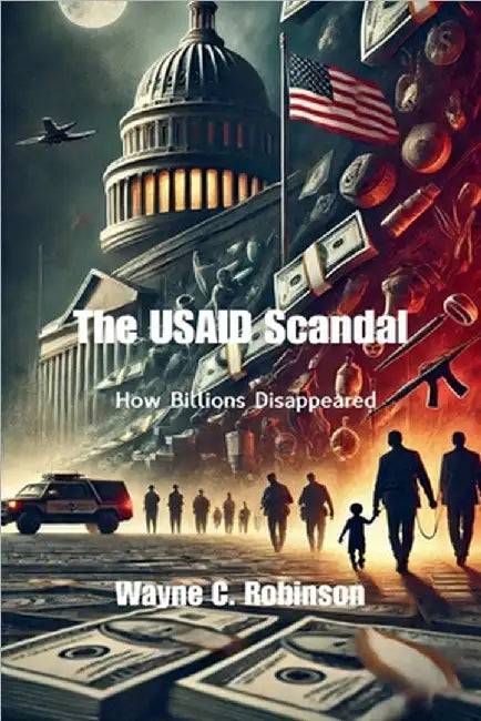 The USAID Scandal: How Billions Disappeared by Wayne C. Robinson