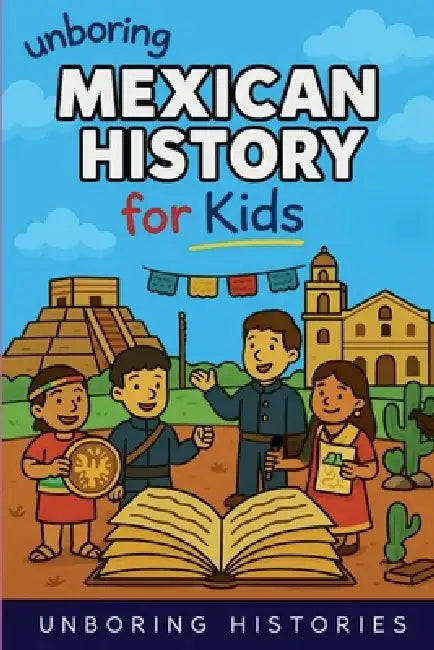 Unboring Mexican History for Kids by Unboring Histories