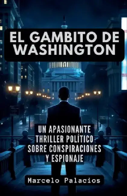 El Gambito de Washington: un apasionante Thriller Político sobre Conspiraciones y Espionaje by Marcelo Palacios