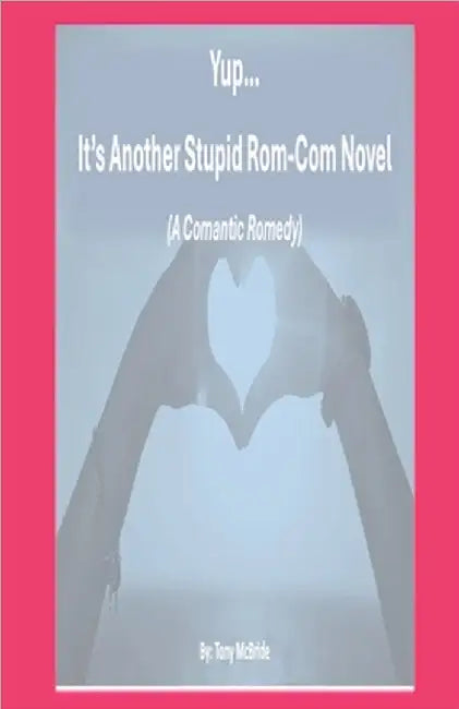 Yup...It's Another Stupid Rom-Com Novel by Anthony McBride
