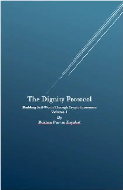 The Dignity Protocol: Building Self-Worth Through Crypto Investment by Zayabat, Bukhan Purvan