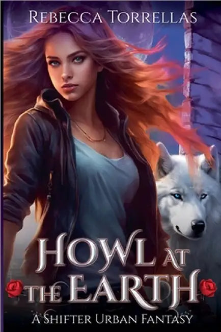 Howl at the Earth: An Urban Fantasy Shifter Thriller by Rebecca Torrellas