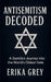 Antisemitism Decoded: A Gentile's Journey Into the World's Oldest Hate by Erika Grey