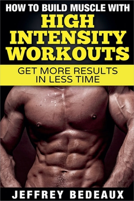 How to Build Muscle with High Intensity Workouts by Jeffrey Bedeaux