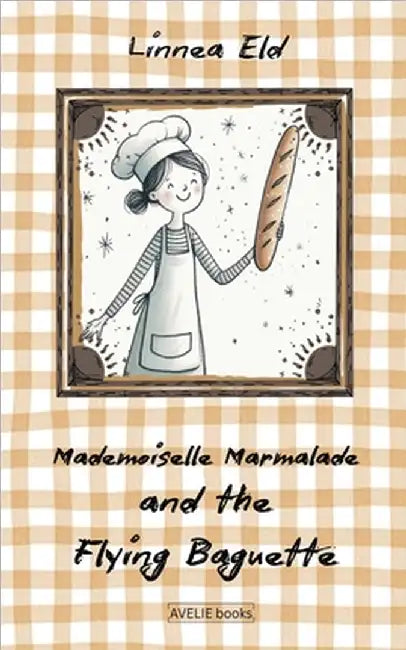 Mademoiselle Marmalade And The Flying Baguette by Linnea Eld