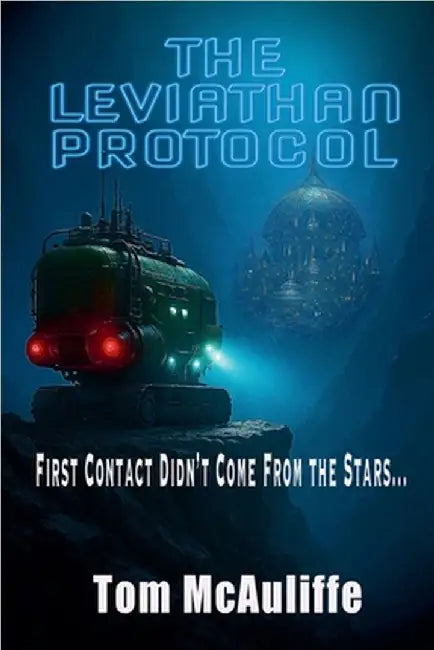 The Leviathan Protocol-First Contact Did Not Come from the Stars by McAuliffe, Tom