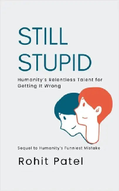 Still Stupid - Humanity's Relentless Talent for Getting It Wrong by Patel, Rohit